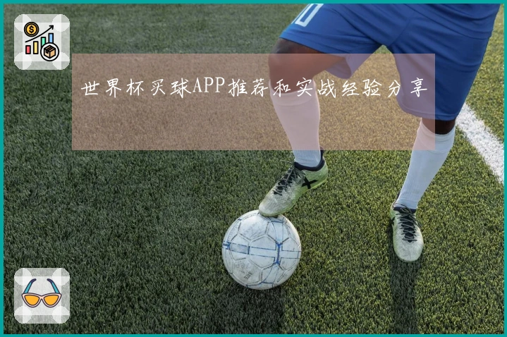 世界杯买球APP推荐和实战经验分享