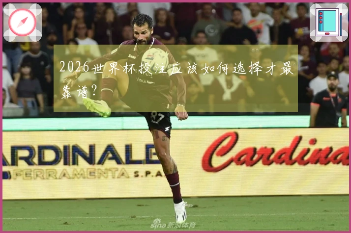 2026世界杯投注应该如何选择才最靠谱？