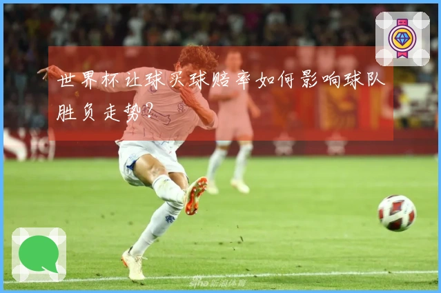 世界杯让球买球赔率如何影响球队胜负走势？